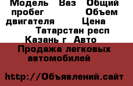  › Модель ­ Ваз › Общий пробег ­ 58 000 › Объем двигателя ­ 16 › Цена ­ 230 000 - Татарстан респ., Казань г. Авто » Продажа легковых автомобилей   